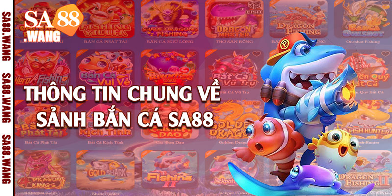 Thông tin chung về sảnh bắn cá SA88